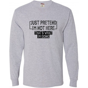 Just Pretend I'm Not Here That's What I'm Doing T-Shirt