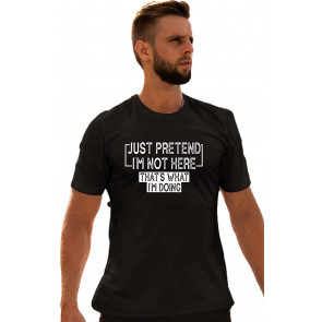 Just Pretend I'm Not Here That's What I'm Doing T-Shirt
