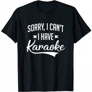 Karaoke Singer Microphone Sorry I Can't I Have Karaoke Gift T-Shirt