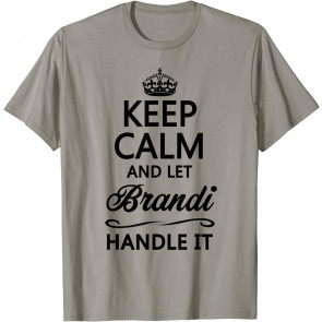 KEEP CALM And Let BRANDI Handle It T-Shirt