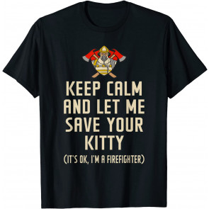 Keep Calm And Let Me Save Your Kitty Firefighter T-Shirt