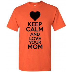 Keep Calm And Love Your Mom Novelty Statement T-Shirt