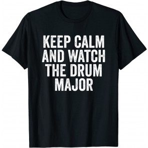 Keep Calm And Watch The Drum Major Marching Band T-Shirt