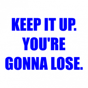 Keep It Up Youre Gonna Lose Shirt