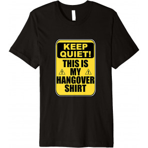 Keep Quiet! This Is My Hangover Caution Sign Drinking T-Shirt