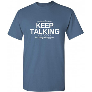 Keep Talking I'm Diagnosing You T-Shirt
