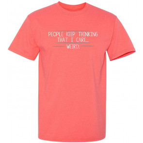 Keep Thinking That I Care Weird T-Shirt