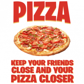 Keep Your Friends Close And Your Pizza Closer  Funny Pizza Tshirt