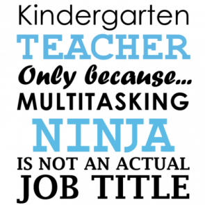Kindergarten Teacher Only Because Multitasking Ninja Is Not An Actual Job Title Funny Teacher Tshirt