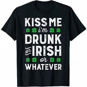 Kiss Me I'm Drunk Or Irish Or Whatever St Patricks Day Gifts T-Shirt