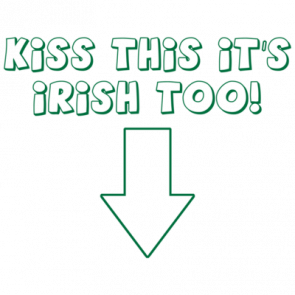 Kiss This Its Irish Too Tshirt