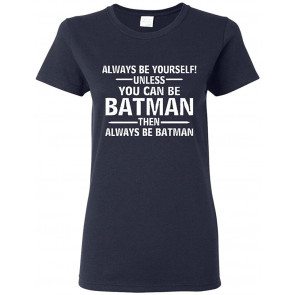 Ladies Always Be Yourself Unless You Can Be Bat T-Shirt