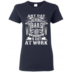 Ladies Any Day Behind Bars Is Better Than A Day At Work T-Shirt