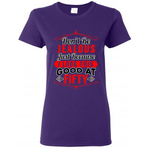 Ladies Don't Be Jealous Just Because I Look This Good At Fifty DT T-Shirt