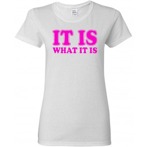 Ladies It Is What It Is T-Shirt
