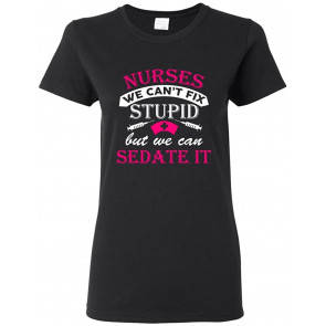 Ladies Nurses We Can't Fix Stupid But We Can Sedate It T-Shirt