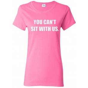 Ladies You Can't Sit With Us Mean Girl T-Shirt