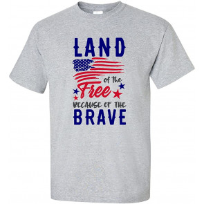 Land Of The Free Because Of The Brave Patriotic American 4th Of July T-Shirt