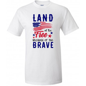 Land Of The Free Because Of The Brave Patriotic American 4th Of July T-Shirt