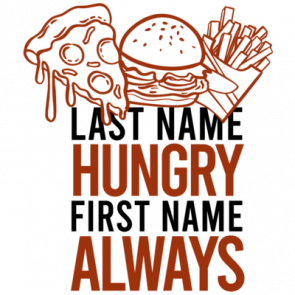 Last Name Hungry  First Name Always  Fat Tshirt