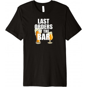 Last Orders At The Bar / Closing Time/ Beer/ Drinking/ Pub T-Shirt
