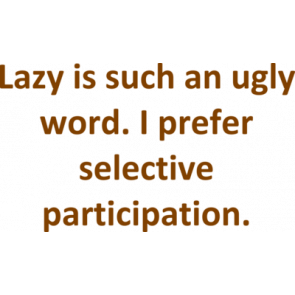 Lazy Is Such An Ugly Word I Prefer Selective Participation Shirt