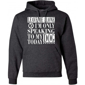 Leave Me Alone I'm Only Speaking To My Dog Today Sweat T-Shirt