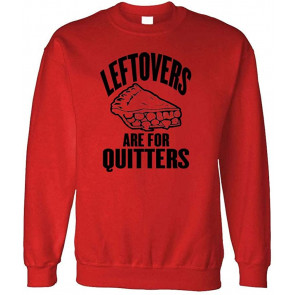 Leftovers Are For Quitters - Feast Dinner Holiday - Fleece Sweat T-Shirt