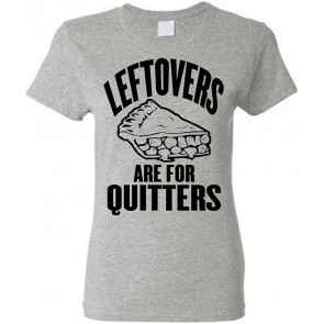 Leftovers Are For Quitters - Feast Dinner Holiday - Ladies Cotton T-Shirt