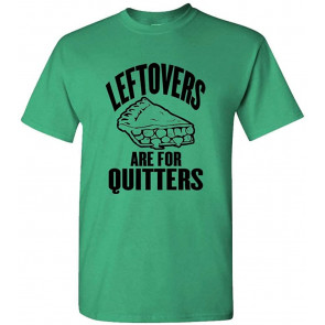 Leftovers Are For Quitters - Feast Dinner Holiday - T-Shirt