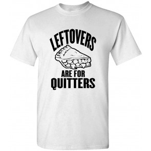 Leftovers Are For Quitters - Feast Dinner Holiday - T-Shirt