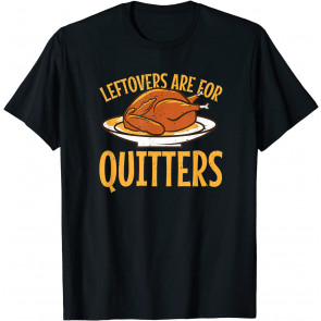 Leftovers Are For Quitters Thanksgiving Turkey Snood T-Shirt