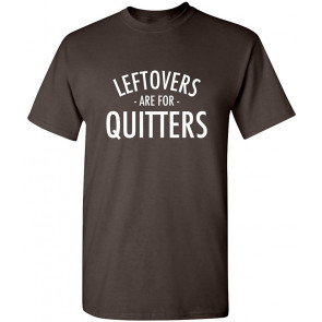 Leftovers Are For Quitters T-Shirt