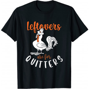 Leftovers Are For Quitters, T-Shirt