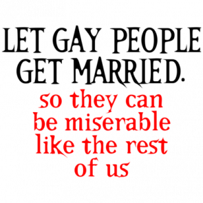 Let Gay People Get Married So They Can Be Miserable Like The Rest Of Us Funny Shirt