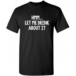 Let Me Drink About It T-Shirt