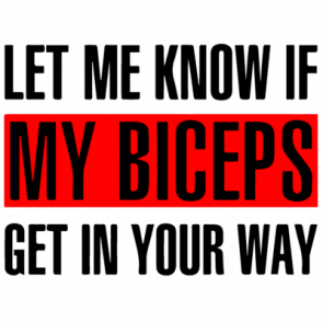Let Me Know If My Biceps Get In Your Way  Funny Work Out Tshirt