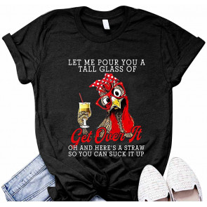 Let Me Pour You A Tall Glass Of Get Over It Chicken Graphic T-Shirt