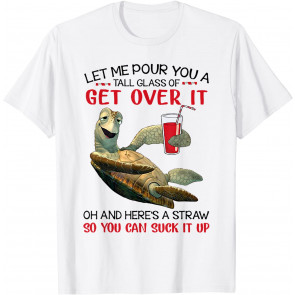 Let Me Pour You A Tall Glass Of Get Over It Turtle Drinking T-Shirt