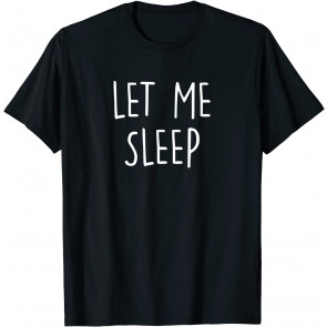 Let Me Sleep Humor Sleepless Night Insomnia T-Shirt