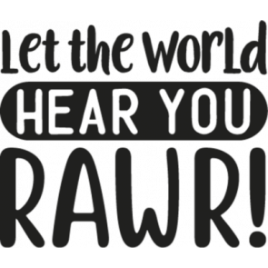 Let The World Hear You Rawr T-Shirt