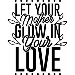 Let Your Mother Glow In Your Love  T-Shirt