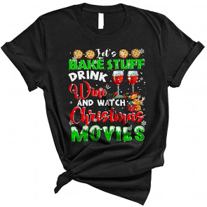 Let's Bake Stuff Drink Wine And Watch Christmas Movies T-Shirt