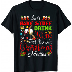 Let's Bake Stuff Drink Wine And Watch Christmas Movies T-Shirt