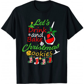 Let's Drink Bake Christmas Cookies T-Shirt