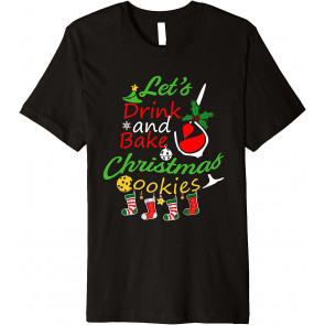 Let's Drink Bake Christmas Cookies T-Shirt