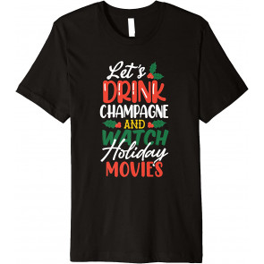 Let's Drink Champagne And Watch Holiday Movies T-Shirt