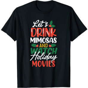Let's Drink Mimosas And Watch Holiday Movies T-Shirt