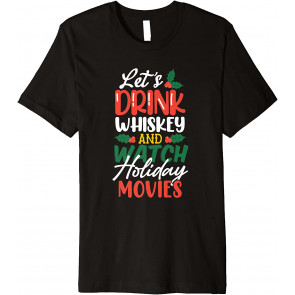 Let's Drink Whiskey And Watch Holiday Movies T-Shirt