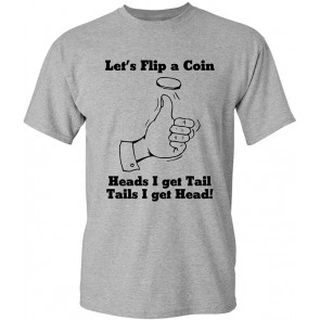 Let's Flip A Coin Head I Get T-Shirt